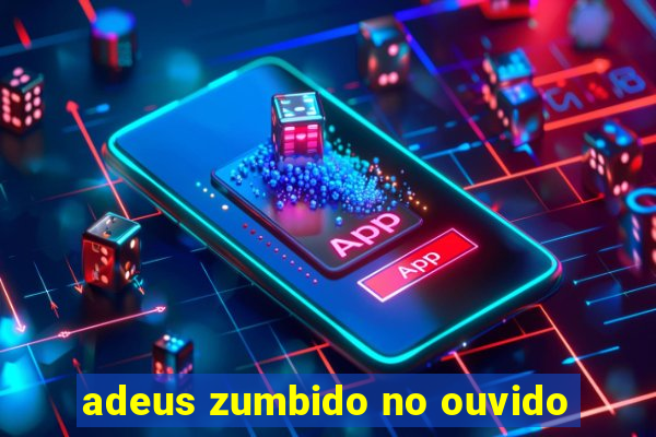 adeus zumbido no ouvido